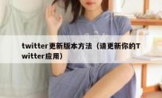 twitter更新版本方法（请更新你的Twitter应用）
