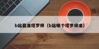 b站最准塔罗师（b站哪个塔罗师准）