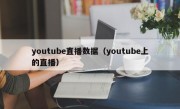 youtube直播数据（youtube上的直播）