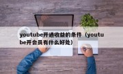 youtube开通收益的条件（youtube开会员有什么好处）