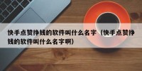 快手点赞挣钱的软件叫什么名字（快手点赞挣钱的软件叫什么名字啊）
