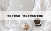 快手点赞互粉（快手点赞互粉有钱吗）