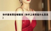 快手里有赞在哪里找（快手上有赞是什么意思）