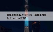 苹果手机怎么上twitter（苹果手机怎么上twitter软件）