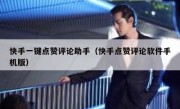 快手一键点赞评论助手（快手点赞评论软件手机版）