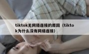 tiktok无网络连接的原因（tiktok为什么没有网络连接）