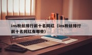 ins粉丝排行前十名网红（ins粉丝排行前十名网红有哪些）
