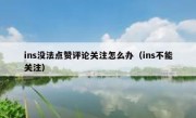 ins没法点赞评论关注怎么办（ins不能关注）