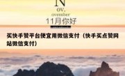 买快手赞平台便宜用微信支付（快手买点赞网站微信支付）