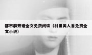 都市群芳谱全文免费阅读（村里美人香免费全文小说）