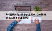 ins视频浏览人数多少正常啊（ins视频浏览人数多少正常啊）