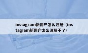 instagram新用户怎么注册（instagram新用户怎么注册不了）