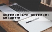 超低价业务自助下单平台（超低价业务自助下单平台微信支付）