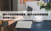 国外抖音如何赚钱提现（国外抖音如何赚钱提现到银行卡）