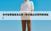 快手加赞链接怎么弄（快手通过点赞列表添加）