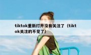 tiktok重新打开没有关注了（tiktok关注的不见了）