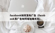 facebook如何发布广告（facebook发广告如何增加曝光率）