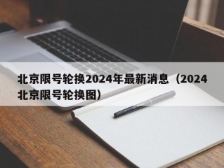 北京限号轮换2024年最新消息（2024北京限号轮换图）