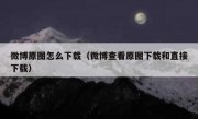 微博原图怎么下载（微博查看原图下载和直接下载）