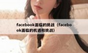 facebook面临的挑战（facebook面临的机遇和挑战）