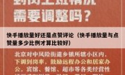 快手播放量好还是点赞评论（快手播放量与点赞量多少比例才算比较好）