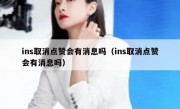 ins取消点赞会有消息吗（ins取消点赞会有消息吗）