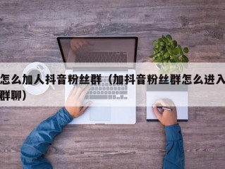 怎么加人抖音粉丝群（加抖音粉丝群怎么进入群聊）