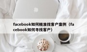 facebook如何精准找客户案例（facebook如何寻找客户）
