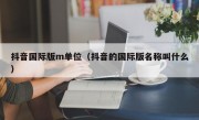 抖音国际版m单位（抖音的国际版名称叫什么）