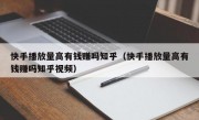 快手播放量高有钱赚吗知乎（快手播放量高有钱赚吗知乎视频）