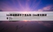 ins泰语翻译不了怎么办（ins泰文翻译不了）
