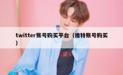 twitter账号购买平台（推特账号购买）