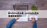 youtube怎么看（youtube怎么看播放量排行）