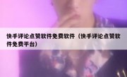 快手评论点赞软件免费软件（快手评论点赞软件免费平台）