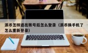派币怎样退出账号后怎么登录（派币换手机了怎么重新登录）