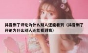 抖音删了评论为什么别人还能看到（抖音删了评论为什么别人还能看到我）