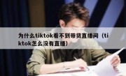 为什么tiktok看不到带货直播间（tiktok怎么没有直播）