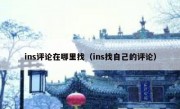 ins评论在哪里找（ins找自己的评论）