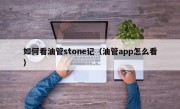 如何看油管stone记(油管app怎么看)