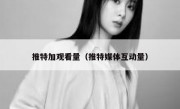 推特加观看量（推特媒体互动量）