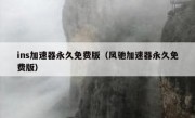 ins加速器永久免费版（风驰加速器永久免费版）
