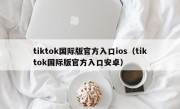 tiktok国际版官方入口ios（tiktok国际版官方入口安卓）