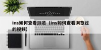 ins如何查看浏览（ins如何查看浏览过的视频）