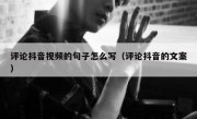 评论抖音视频的句子怎么写（评论抖音的文案）
