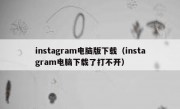 instagram电脑版下载（instagram电脑下载了打不开）