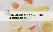 tiktok国际版为什么打不开（tiktok国际版进不去）