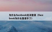 为什么facebook无法登录（facebook为什么登录不了）