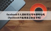 facebook个人资料可以写中国地址吗（facebook只能用自己的名字吗）