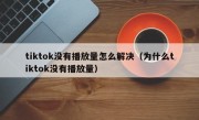 tiktok没有播放量怎么解决（为什么tiktok没有播放量）