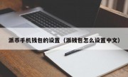 派币手机钱包的设置（派钱包怎么设置中文）